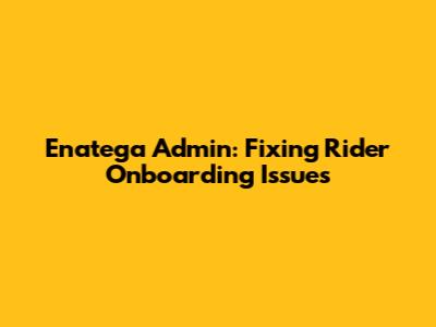 Enatega Admin: Fixing Rider Onboarding Issues