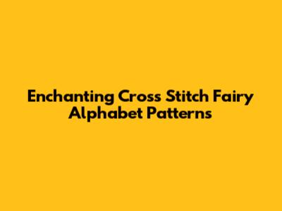 Enchanting Cross Stitch Fairy Alphabet Patterns