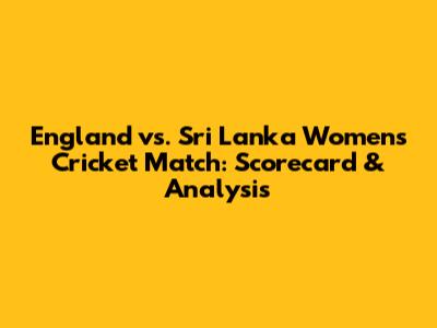 England vs. Sri Lanka Women's Cricket Match: Scorecard & Analysis