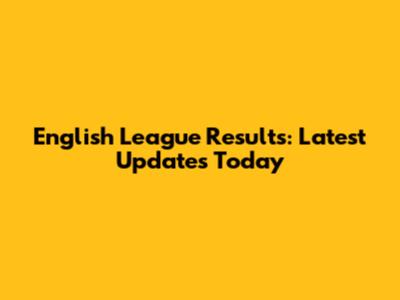 English League Results: Latest Updates Today