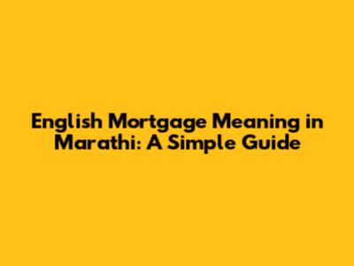 English Mortgage Meaning in Marathi: A Simple Guide