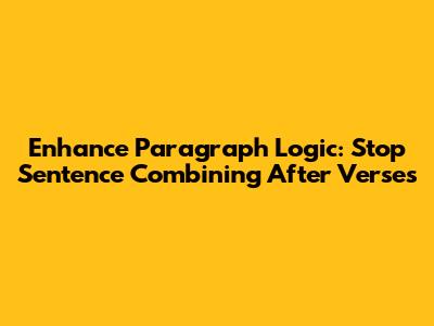 Enhance Paragraph Logic: Stop Sentence Combining After Verses