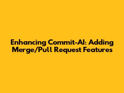 Enhancing Commit-AI: Adding Merge/Pull Request Features