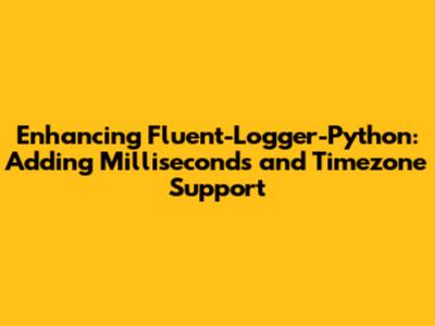 Enhancing Fluent-Logger-Python: Adding Milliseconds and Timezone Support