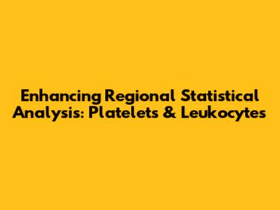 Enhancing Regional Statistical Analysis: Platelets & Leukocytes