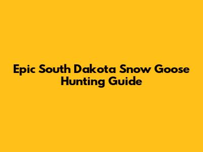 Epic South Dakota Snow Goose Hunting Guide