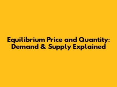 Equilibrium Price and Quantity: Demand & Supply Explained