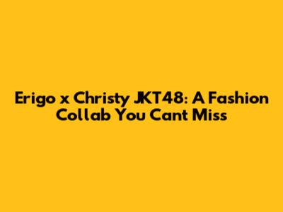 Erigo x Christy JKT48: A Fashion Collab You Can't Miss
