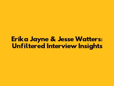 Erika Jayne & Jesse Watters: Unfiltered Interview Insights