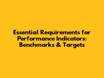 Essential Requirements for Performance Indicators: Benchmarks & Targets