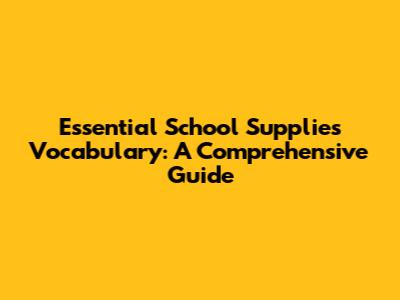 Essential School Supplies Vocabulary: A Comprehensive Guide