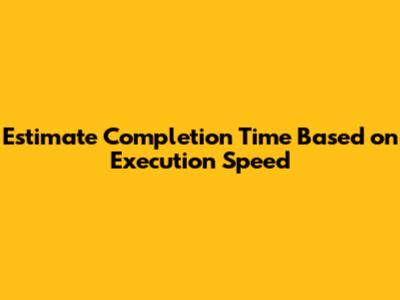 Estimate Completion Time Based on Execution Speed