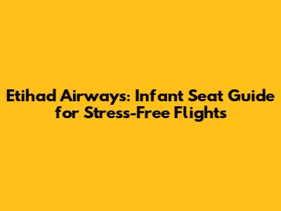 Etihad Airways: Infant Seat Guide for Stress-Free Flights
