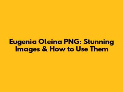 Eugenia Oleina PNG: Stunning Images & How to Use Them