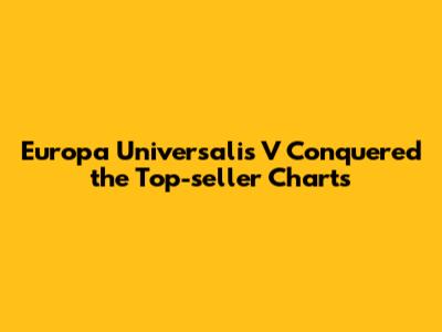Europa Universalis V Conquered the Top-seller Charts