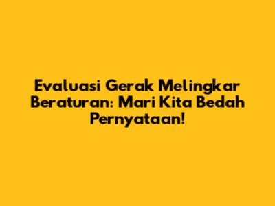 Evaluasi Gerak Melingkar Beraturan: Mari Kita Bedah Pernyataan!