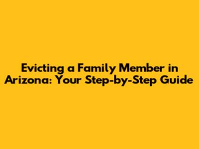Evicting a Family Member in Arizona: Your Step-by-Step Guide