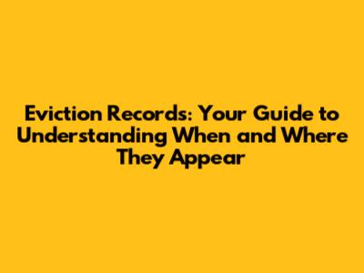 Eviction Records: Your Guide to Understanding When and Where They Appear