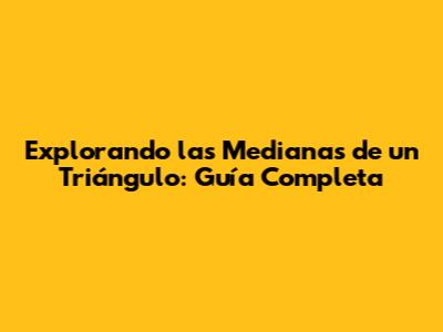 Explorando las Medianas de un Triángulo: Guía Completa