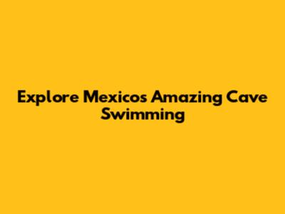 Explore Mexico's Amazing Cave Swimming