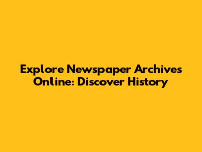 Explore Newspaper Archives Online: Discover History