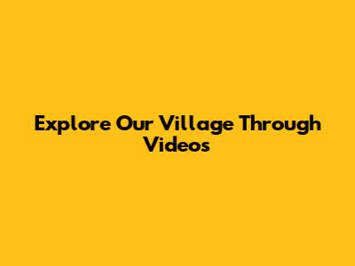 Explore Our Village Through Videos