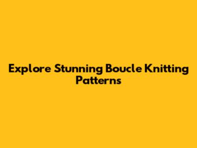 Explore Stunning Boucle Knitting Patterns