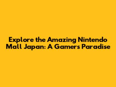 Explore the Amazing Nintendo Mall Japan: A Gamer's Paradise