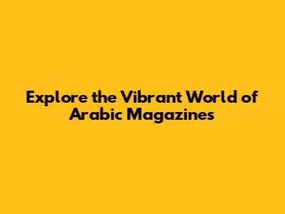 Explore the Vibrant World of Arabic Magazines