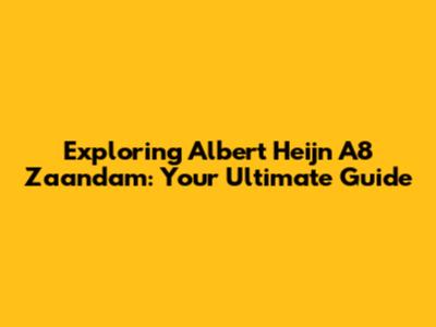 Exploring Albert Heijn A8 Zaandam: Your Ultimate Guide