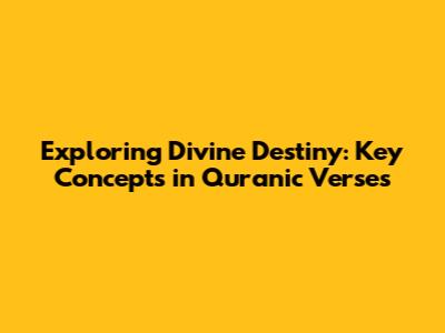 Exploring Divine Destiny: Key Concepts in Quranic Verses