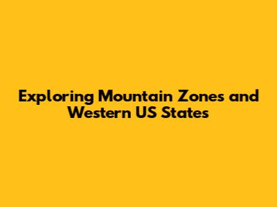 Exploring Mountain Zones and Western US States