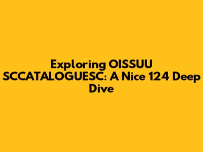 Exploring OISSUU SCCATALOGUESC: A Nice 124 Deep Dive