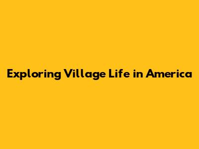 Exploring Village Life in America