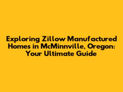 Exploring Zillow Manufactured Homes in McMinnville, Oregon: Your Ultimate Guide