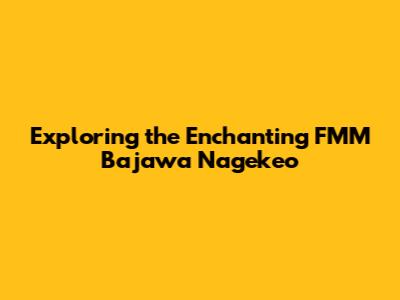 Exploring the Enchanting FMM Bajawa Nagekeo
