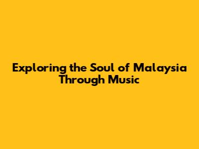 Exploring the Soul of Malaysia Through Music