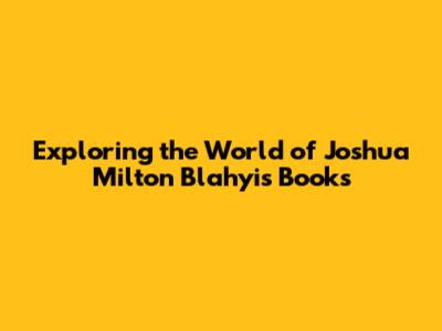Exploring the World of Joshua Milton Blahyi's Books