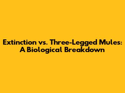 Extinction vs. Three-Legged Mules: A Biological Breakdown