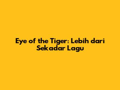 Eye of the Tiger: Lebih dari Sekadar Lagu