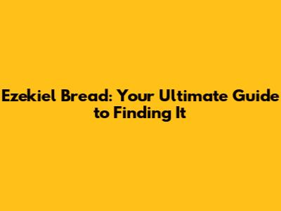 Ezekiel Bread: Your Ultimate Guide to Finding It