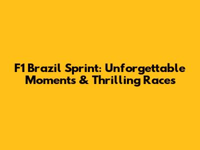 F1 Brazil Sprint: Unforgettable Moments & Thrilling Races