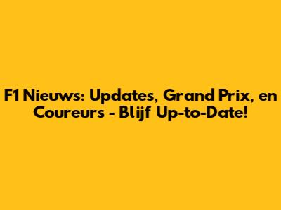 F1 Nieuws: Updates, Grand Prix, en Coureurs - Blijf Up-to-Date!