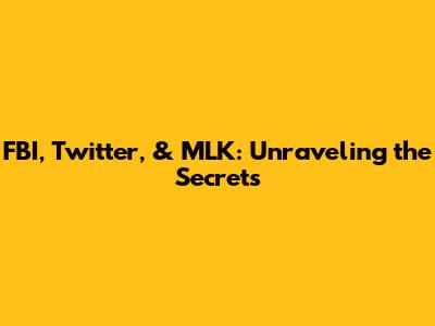 FBI, Twitter, & MLK: Unraveling the Secrets
