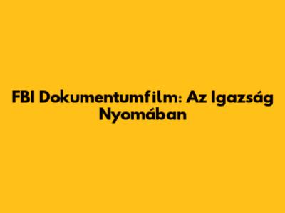 FBI Dokumentumfilm: Az Igazság Nyomában