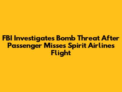 FBI Investigates Bomb Threat After Passenger Misses Spirit Airlines Flight