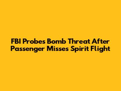 FBI Probes Bomb Threat After Passenger Misses Spirit Flight