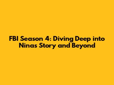 FBI Season 4: Diving Deep into Nina's Story and Beyond