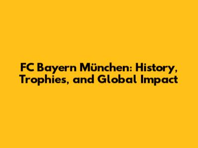FC Bayern München: History, Trophies, and Global Impact