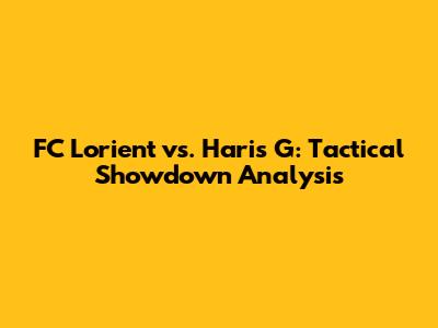 FC Lorient vs. Haris G: Tactical Showdown Analysis
